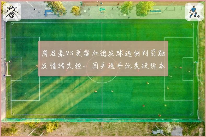 周启豪vs莫雷加德发球违例判罚触发情绪失控，国乒选手此类投诉本赛季占比达60%